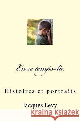 En ce temps-là: Histoires et portraits Levy, Jacques 9781539052203 Createspace Independent Publishing Platform - książka