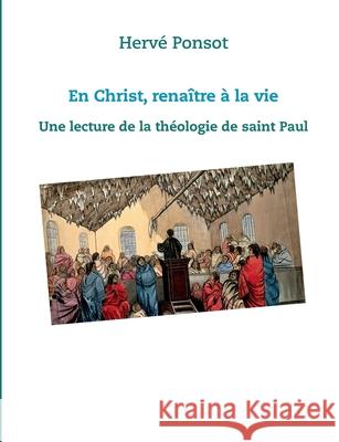 En Christ, renaître à la vie: Une lecture de la théologie de saint Paul Ponsot, Hervé 9782322198702 Books on Demand - książka