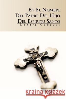 En El Nombre del Padre, del Hijo y del Espiritu Santo Lazara Cabezas 9781463305406 Palibrio - książka