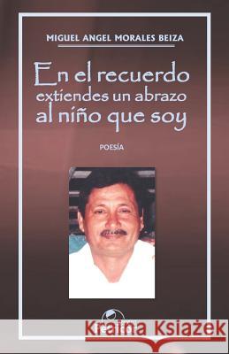 En el recuerdo extiendes un abrazo al niño que soy Morales Beiza, Miguel Angel 9781717824127 Independently Published - książka