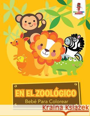 En El Zoológico: Bebé Para Colorear Coloring Bandit 9780228210252 Coloring Bandit - książka