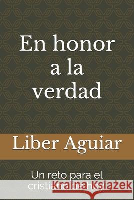 En honor a la verdad: Un reto para el cristiano de hoy Liber Aguiar 9781693245152 Independently Published - książka