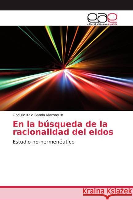 En la búsqueda de la racionalidad del eidos : Estudio no-hermenéutico Banda Marroquín, Obdulio Italo 9786139468553 Editorial Académica Española - książka
