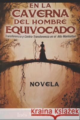 En la caverna del hombre equivocado: Transferencia Y Contratransferencia En El Alto Manhattan Ines Maria Tejad 9781099055676 Independently Published - książka