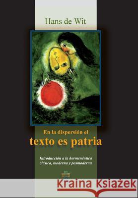 En la dispersion el texto es patria: Introduccion a la hermeneutica clasica, moderna y posmoderna De Wit, Han 9789977958408 Editorial Sebila - książka