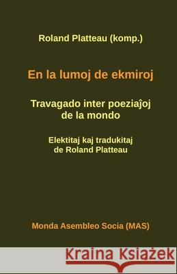 En la lumoj de ekmiroj: Travagado inter poeziaĵoj de la mondo Roland Platteau, Roland Platteau 9782369601975 Monda Asembleo Socia - książka