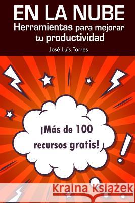 En la nube: herramientas para mejorar tu productividad: Más de 100 recursos gratis online Torres, Jose Luis 9781530747627 Createspace Independent Publishing Platform - książka