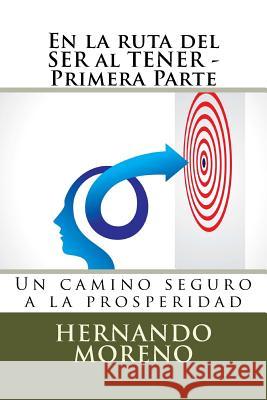 En la ruta del SER al TENER - Primera Parte: Un camino seguro a la prosperidad Moreno, Hernando 9780998747200 Hernando Moreno - książka