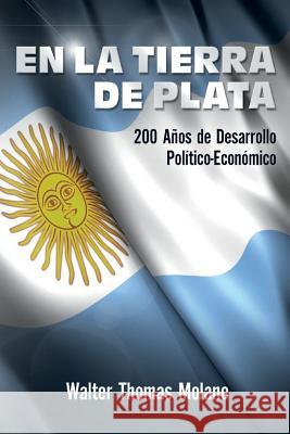 En la Tierra de Plata: 200 Años de Desarollo Económico y Político Molano, Walter Thomas 9781501041020 Createspace - książka