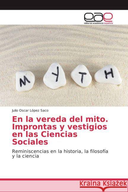 En la vereda del mito. Improntas y vestigios en las Ciencias Sociales : Reminiscencias en la historia, la filosofía y la ciencia López Saco, Julio Oscar 9783659700804 Editorial Académica Española - książka