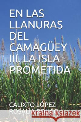 En Las Llanuras del Camagüey III. La Isla Prometida López, Calixto 9781980981367 Independently Published - książka