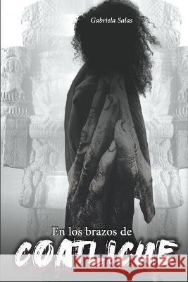 En Los Brazos de Coatlicue Gabriela Salas Juarez Daniel Olivares Contreras Jorge Olivares Contreras 9798846175044 Independently Published - książka