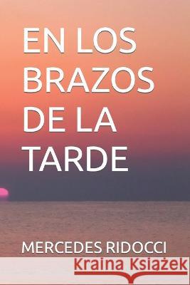 En Los Brazos de la Tarde Ridocci, Mercedes 9798837324642 Independently published - książka