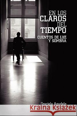 En Los Claros del Tiempo: Cuentos de Luz y Sombra Agudelo, Graciela 9781426904271 Trafford Publishing - książka