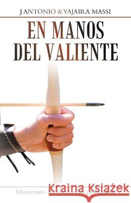 En Manos Del Valiente: Ministerio Restaurando La Familia J. Antonio Massi Yajaira Massi 9781506549774 Palibrio - książka