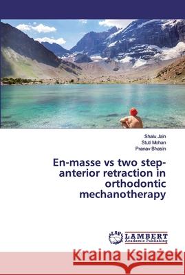 En-masse vs two step-anterior retraction in orthodontic mechanotherapy Bhasin, Pranav; Mohan, Stuti; Bhasin, Pranav 9786200305855 LAP Lambert Academic Publishing - książka