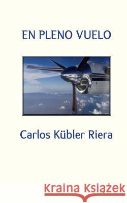 En pleno vuelo Kubler Riera, Carlos 9781512126624 Createspace - książka