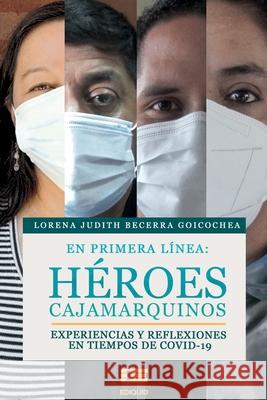 En primera línea: héroes cajamarquinos: Experiencias y reflexiones en tiempos de COVID-19 Ígneo, Grupo 9786124848339 Ediquid - książka