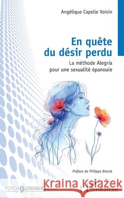En qu?te du d?sir perdu: La m?thode Alegria pour une sexualit? ?panouie Ang?lique Capell Philippe Brenot 9782336515359 Editions L'Harmattan - książka