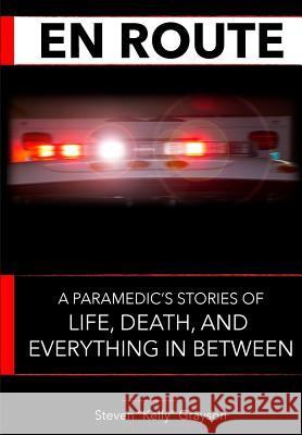 En Route: A Paramedic's Stories of Life, Death and Everything In Between Grayson, Steven Kelly 9781537770819 Createspace Independent Publishing Platform - książka
