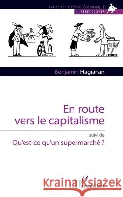 En route vers le capitalisme: suivi de Qu'est-ce qu'un supermarch? ? Benjamin Hagiarian 9782336565934 Editions L'Harmattan - książka