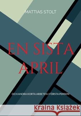 En sista April: och andra korta arbeten i första person Stolt, Mattias 9789179692957 Books on Demand - książka