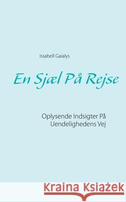 En Sjæl På Rejse: Oplysende Indsigter På Uendelighedens Vej Gaialys, Issabell 9788743012054 Books on Demand - książka