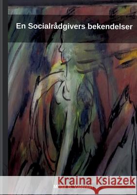 En Socialr?dgivers Bekendelser Mette Blomqvist Valentin 9788771703511 Bod - Books on Demand - książka