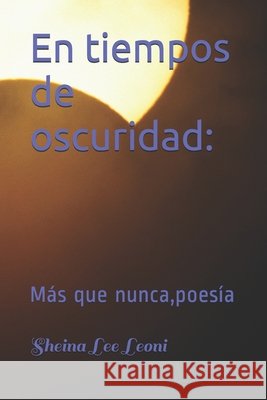 En tiempos de oscuridad: : Más que nunca, poesía Leoni, Sheina Lee 9798723656031 Independently Published - książka