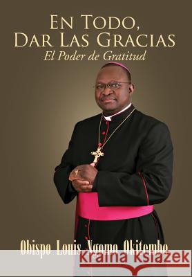 En Todo, Dar Las Gracias Obispo Louis Ngomo Okitembo 9781477116050 Xlibris Corporation - książka
