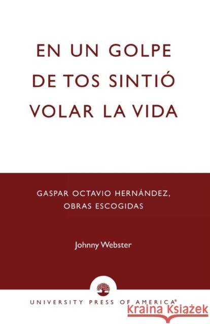 En un golpe de tos sintio volar la vida: Gaspar Octavio Hernandez, Obras escogidas Webster, Johnny 9780761824701 University Press of America - książka