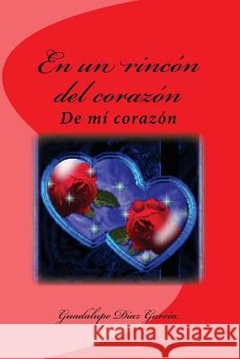 En un rincón del corazón: De mí corazón Garcia La Bru, Guadalupe Diaz 9781539437673 Createspace Independent Publishing Platform - książka