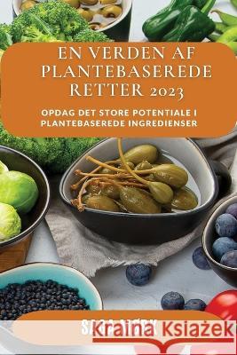 En Verden af Plantebaserede Retter 2023: Opdag det store potentiale i plantebaserede ingredienser Saga M?rk 9781837528561 Saga Mork - książka