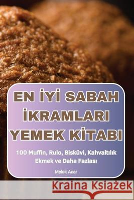 En İyİ Sabah İkramlari Yemek Kİtabi Melek Acar 9781836238027 Melek Acar - książka