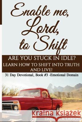 Enable Me, Lord, to Shift: Are you stuck in idle? Learn how to shift into Truth and live! Emotional Domain! Larson, Darlene a. 9781733540520 Hearts with a Purpose (Dba) - książka