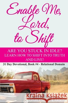 Enable Me, Lord, to Shift: Are you stuck in idle? Learn how to shift into Truth and live! Relational Domain Darlene a. Larson 9781733540537 Hearts with a Purpose (Dba) - książka