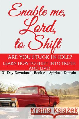 Enable me, Lord, to Shift: Are you stuck in idle? Learn how to shift into Truth and live! Spiritual Domain Darlene a Larson 9781733540506 Hearts with a Purpose (Dba) - książka