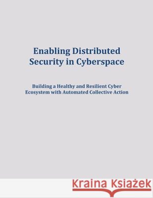 Enabling Distributed Security in Cyberspace: Building a Healthy and Resilient Cyber Ecosystem with Automated Collective Action U. S. Department of Homeland Security 9781482006940 Createspace - książka