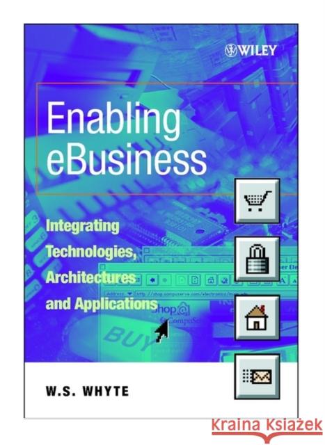 Enabling Ebusiness: Integrating Technologies, Architectures and Applications Whyte, W. S. 9780471899419 John Wiley & Sons - książka
