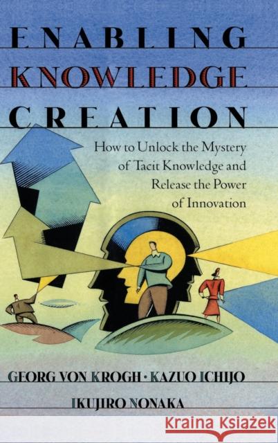 Enabling Knowledge Creation: How to Unlock the Mystery of Tacit Knowledge and Release the Power of Innovation Von Krogh, Georg 9780195126167 Oxford University Press - książka