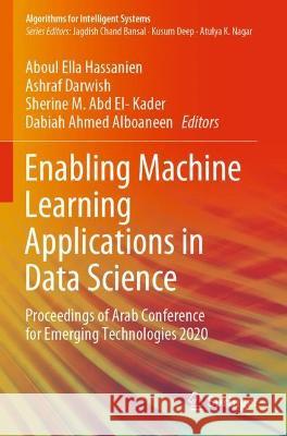 Enabling Machine Learning Applications in Data Science: Proceedings of Arab Conference for Emerging Technologies 2020 Hassanien, Aboul Ella 9789813361317 Springer Nature Singapore - książka