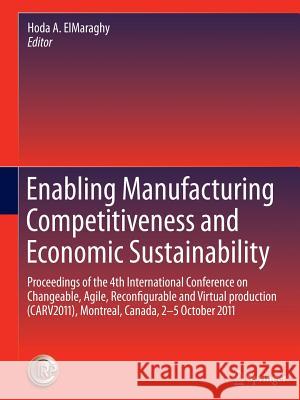 Enabling Manufacturing Competitiveness and Economic Sustainability: Proceedings of the 4th International Conference on Changeable, Agile, Reconfigurab Elmaraghy, Hoda A. 9783642238598 Springer - książka
