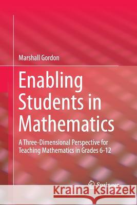 Enabling Students in Mathematics: A Three-Dimensional Perspective for Teaching Mathematics in Grades 6-12 Marshall, Gordon 9783319366784 Springer - książka