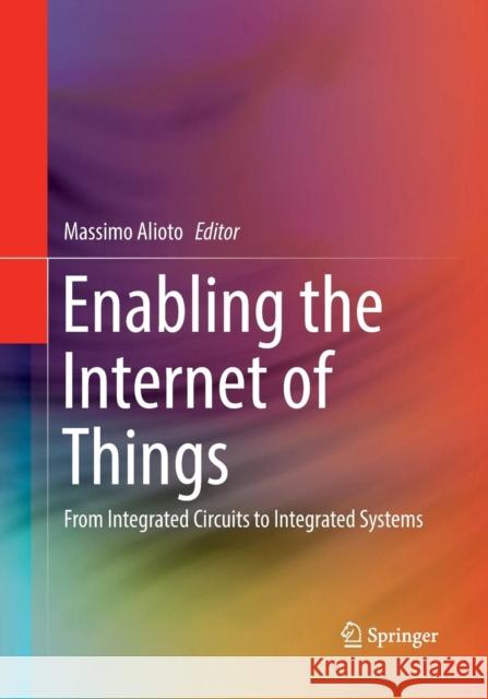 Enabling the Internet of Things: From Integrated Circuits to Integrated Systems Alioto, Massimo 9783319846620 Springer - książka