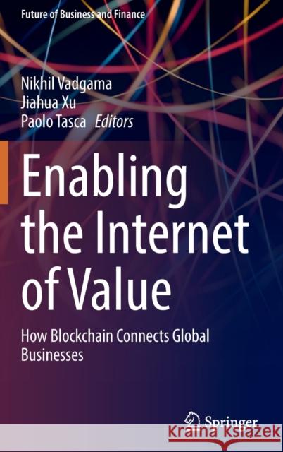 Enabling the Internet of Value: How Blockchain Connects Global Businesses Nikhil Vadgama Jiahua Xu Paolo Tasca 9783030781835 Springer - książka