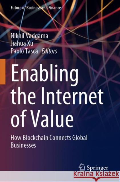 Enabling the Internet of Value: How Blockchain Connects Global Businesses Nikhil Vadgama Jiahua Xu Paolo Tasca 9783030781866 Springer - książka