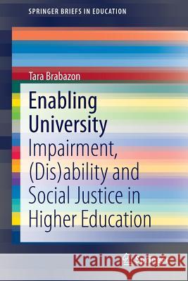 Enabling University: Impairment, (Dis)Ability and Social Justice in Higher Education Brabazon, Tara 9783319128016 Springer - książka