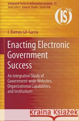 Enacting Electronic Government Success: An Integrative Study of Government-Wide Websites, Organizational Capabilities, and Institutions Gil-Garcia, J. Ramon 9781461420149 Springer - książka