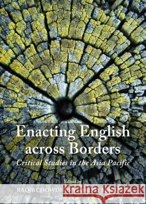 Enacting English Across Borders: Critical Studies in the Asia Pacific Raqib Chowdhury Roby Marlina 9781443862196 Cambridge Scholars Publishing - książka