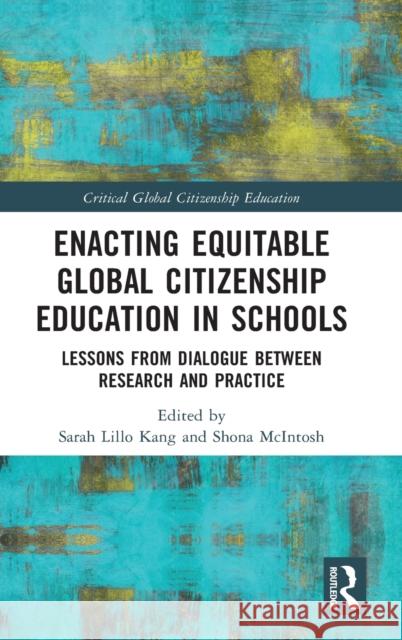 Enacting Equitable Global Citizenship Education in Schools: Lessons from Dialogue Between Research and Practice Sarah Lill Shona McIntosh 9781032149417 Routledge - książka